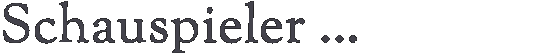 Schauspieler …